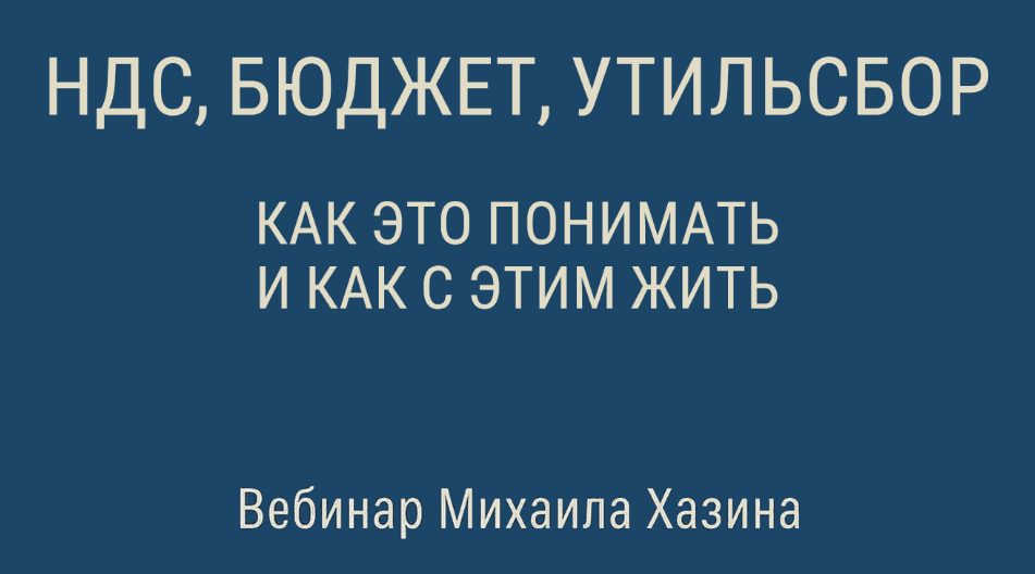 [Михаил Хазин] НДС, бюджет, утильсбор. Как это понимать, и как с этим жить (2025)